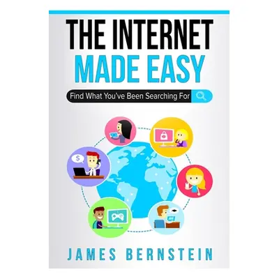 "The Internet Made Easy: Find What You've Been Searching For" - "" ("Bernstein James")(Paperback