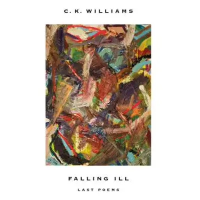 "Falling Ill: Last Poems" - "" ("Williams C. K.")(Paperback)