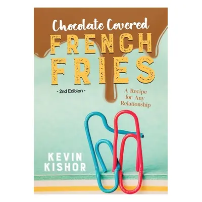 "Chocolate Covered French Fries: A Recipe for Any Relationship" - "" ("Kishor Kevin")(Paperback)