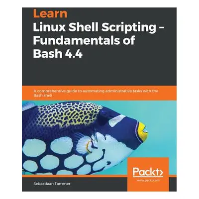 "Learn Linux Shell Scripting - Fundamentals of Bash 4.4" - "" ("Tammer Sebastiaan")(Paperback)