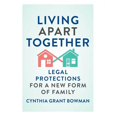 "Living Apart Together: Legal Protections for a New Form of Family" - "" ("Bowman Cynthia Grant"