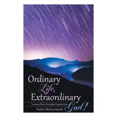 "Ordinary Life, Extraordinary God!: Lessons from Everyday Experiences" - "" ("McCormack Helen")(