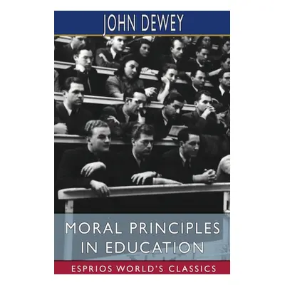 "Moral Principles in Education (Esprios Classics)" - "" ("Dewey John")(Paperback)