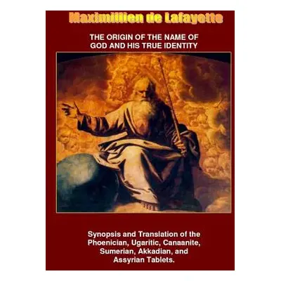 "The Origin of the Name of God and His True Identity" - "" ("De Lafayette Maximillien")(Paperbac