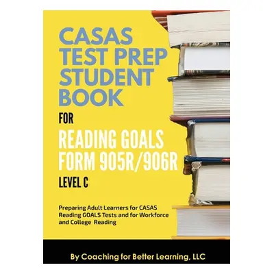 "CASAS Test Prep Student Book for Reading Goals Forms 905R/906R Level C" - "" ("Coaching for Bet