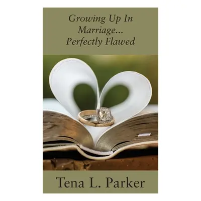 "Growing Up In Marriage...Perfectly Flawed" - "" ("Parker Tena L.")(Paperback)