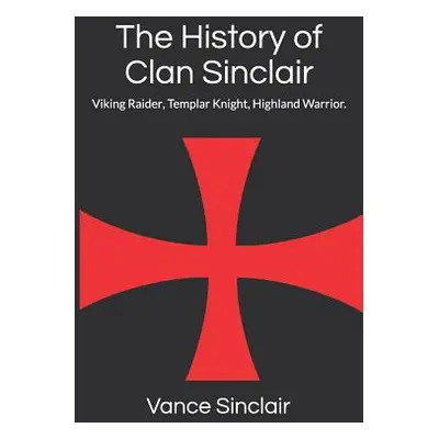 "THe History of Clan Sinclair: Viking Raider, Templar Knight, Highland Warrior." - "" ("Sinclair