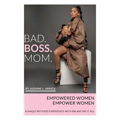 "Bad.Boss.Mom: A Single Mothers Experience With Balancing It All" - "" ("Arrick Jasmine Lequay")