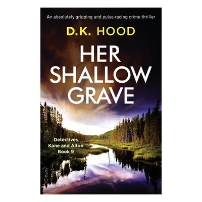 "Her Shallow Grave: An absolutely gripping and pulse-racing crime thriller" - "" ("Hood D. K.")(