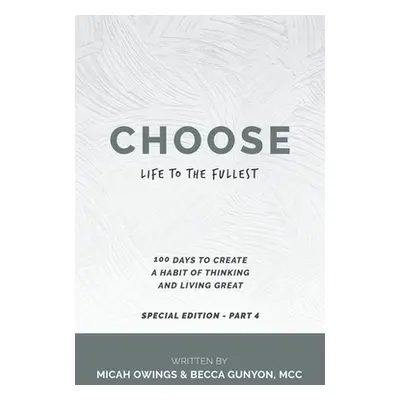 "Choose Life to the Fullest: 100 Days to Create a Habit of Thinking and Living Great" - "" ("Owi