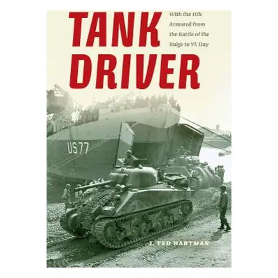 "Tank Driver: With the 11th Armored from the Battle of the Bulge to VE Day" - "" ("Hartman J. Te