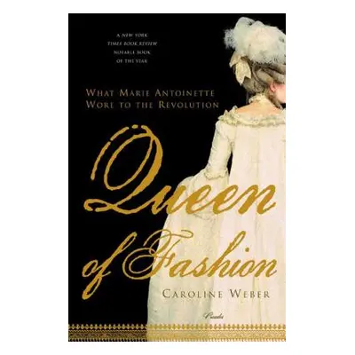 "Queen of Fashion: What Marie Antoinette Wore to the Revolution" - "" ("Weber Caroline")(Paperba