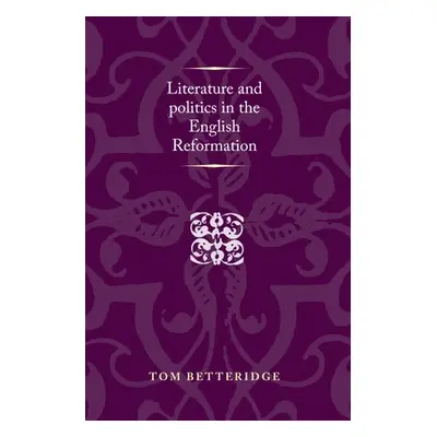 "Literature and Politics in the English Reformation" - "" ("Betteridge Tom")(Paperback)