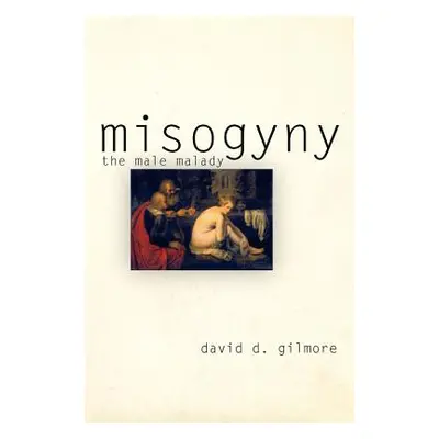 "Misogyny: The Male Malady" - "" ("Gilmore David D.")(Paperback)