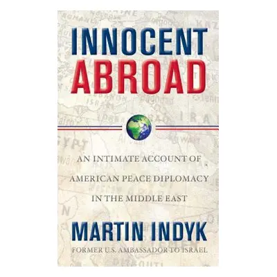 "Innocent Abroad: An Intimate Account of American Peace Diplomacy in the Middle East" - "" ("Ind