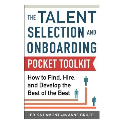 "Talent Selection and Onboarding Tool Kit: How to Find, Hire, and Develop the Best of the Best" 