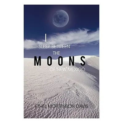 "I Sleep Between the Moons of New Mexico" - "" ("Ethel Mortenson Davis")(Paperback)