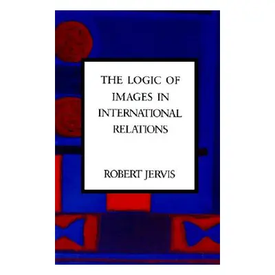 "The Logic of Images in International Relations" - "" ("Jervis Robert")(Paperback)