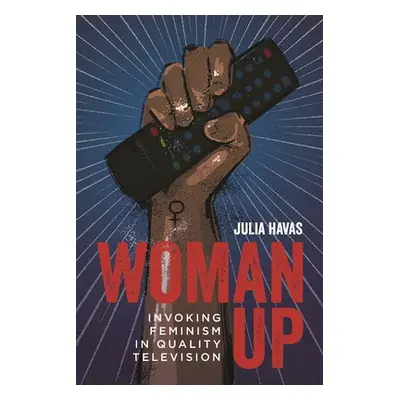 "Woman Up: Invoking Feminism in Quality Television" - "" ("Havas Julia")(Pevná vazba)