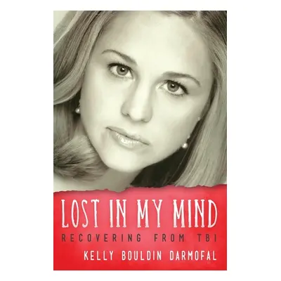 "Lost in My Mind: Recovering From Traumatic Brain Injury (TBI)" - "" ("Darmofal Kelly Bouldin")(