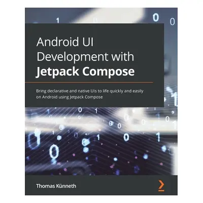 "Android UI Development with Jetpack Compose: Bring declarative and native UIs to life quickly a