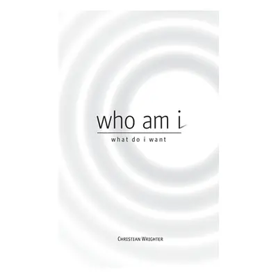 "who am i, what do i want: exploring a higher path" - "" ("Wrighter Christian")(Paperback)