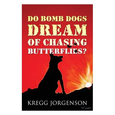 "Do Bomb Dogs Dream of Chasing Butterflies?" - "" ("Jorgenson Kregg")(Paperback)