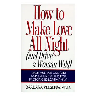 "How to Make Love All Night: And Drive a Woman Wild!" - "" ("Keesling Barbara")(Paperback)