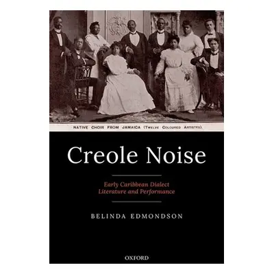 "Creole Noise: Early Caribbean Dialect Literature and Performance" - "" ("Edmondson Belinda")(Pe