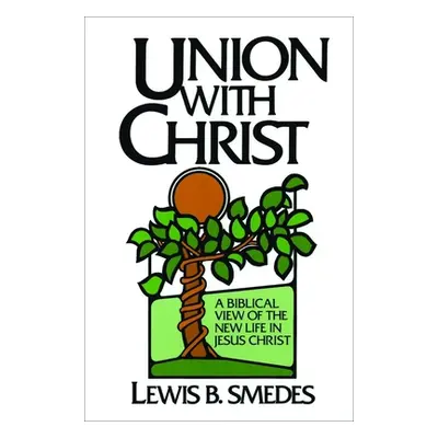 "Union with Christ: A Biblical View of the New Life in Jesus Christ" - "" ("Smedes Lewis B.")(Pa