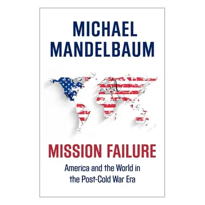 "Mission Failure: America and the World in the Post-Cold War Era" - "" ("Mandelbaum Michael")(Pa