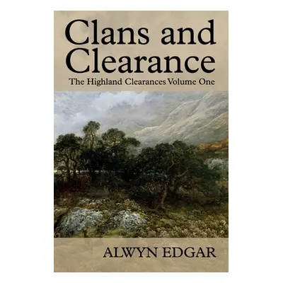 "Clans and Clearance: The Highland Clearances Volume One" - "" ("Edgar Alwyn")(Paperback)