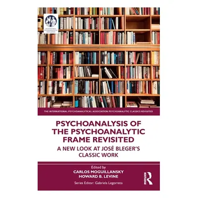 "Psychoanalysis of the Psychoanalytic Frame Revisited: A New Look at Jos Bleger's Classic Work" 