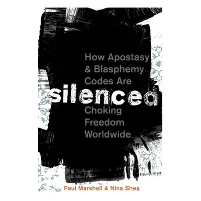 "Silenced: How Apostasy and Blasphemy Codes Are Choking Freedom Worldwide" - "" ("Marshall Paul"