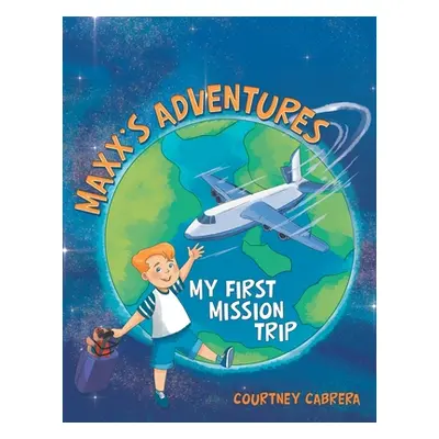 "Maxx's Adventures: My First Mission Trip" - "" ("Cabrera Courtney")(Paperback)