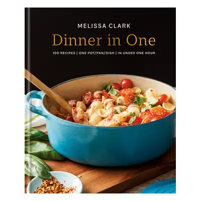 "Dinner in One: Exceptional & Easy One-Pan Meals: A Cookbook" - "" ("Clark Melissa")(Pevná vazba