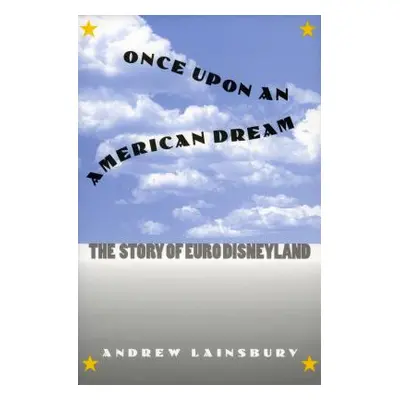 "Once Upon an American Dream: The Story of Euro Disneyland" - "" ("Lainsbury Andrew")(Pevná vazb