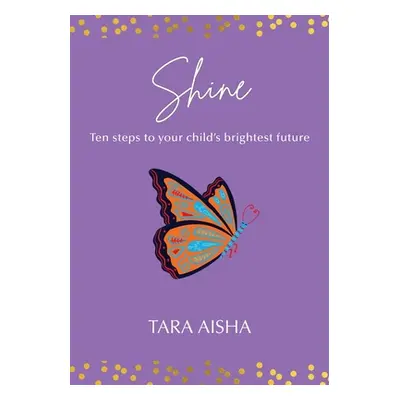 "Shine: Ten Steps to Your Child's Brightest Future" - "" ("Aisha Tara")(Paperback)