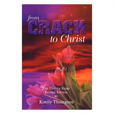 "From Crack To Christ: The Untold Revised Edition" - "" ("Thompson Kimily")(Pevná vazba)