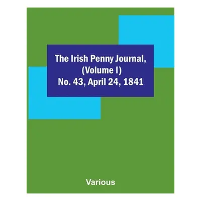 "The Irish Penny Journal, (Volume I) No. 43, April 24, 1841" - "" ("Various")(Paperback)