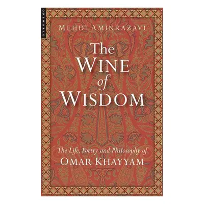 "Wine of Wisdom: The Life, Poetry and Philosophy of Omar Khayyam (Revised)" - "" ("Aminrazavi Me