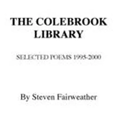 "The COLEBROOK LIBRARY: Selected Poems 1995 - 2000" - "" ("Fairweather Steven")(Pevná vazba)