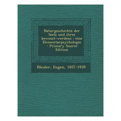 "Naturgeschichte Der Seele Und Ihres Bewusst-Werdens: Eine Elementarpsychologie - Primary Source