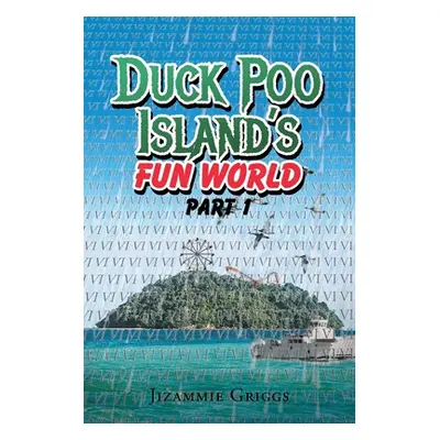 "Duck Poo Island's Fun World: Part 1" - "" ("Griggs Jizammie J.")(Paperback)