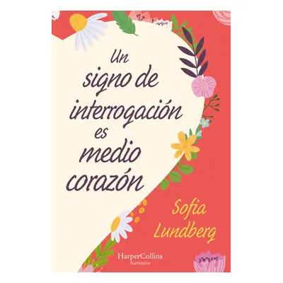 "Un Signo de Interrogacin Es Medio Corazn: (A Question Mark Is Half a Heart - Spanish Edition)" 