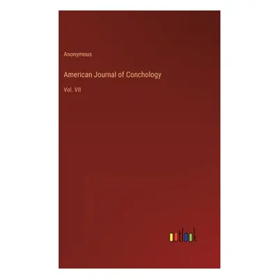 "American Journal of Conchology: Vol. VII" - "" ("Anonymous")(Pevná vazba)