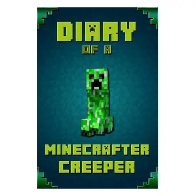 "Diary of a Minecrafter Creeper: Legendary Diary of Mysterious Creeper. Find Out How Creeper Spe