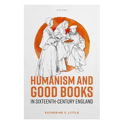 "Humanism and Good Books in Sixteenth-Century England" - "" ("Little Katherine C.")(Pevná vazba)