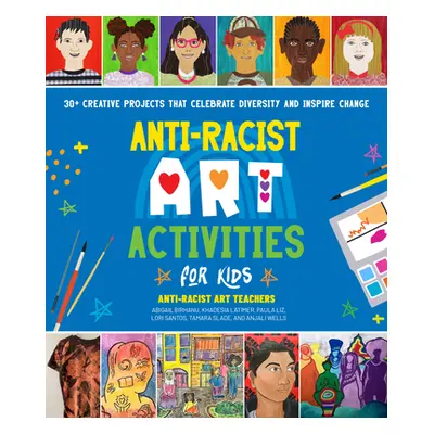 "Anti-Racist Art Activities for Kids: 30+ Creative Projects That Celebrate Diversity and Inspire