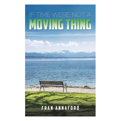 "If Time Were Not a Moving Thing" - "" ("Annaford Fran")(Pevná vazba)